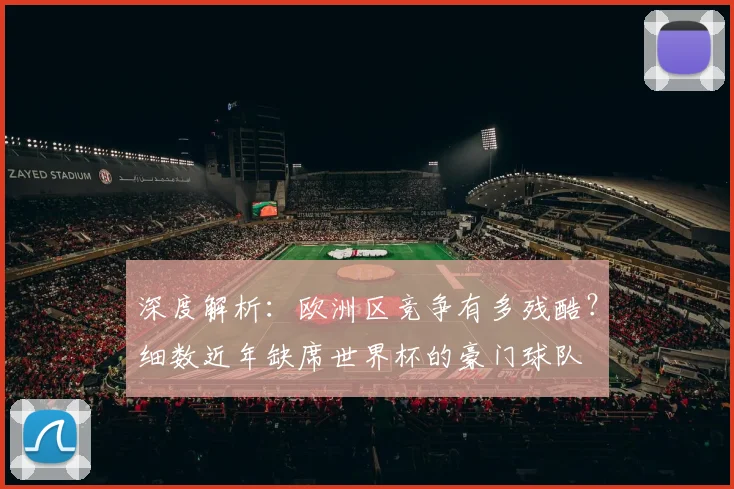 深度解析：欧洲区竞争有多残酷？细数近年缺席世界杯的豪门球队